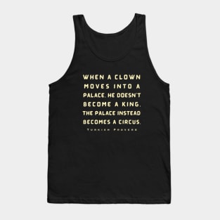 Turkish Proverb: When a clown moves into a palace he doesn't become a king. Tank Top